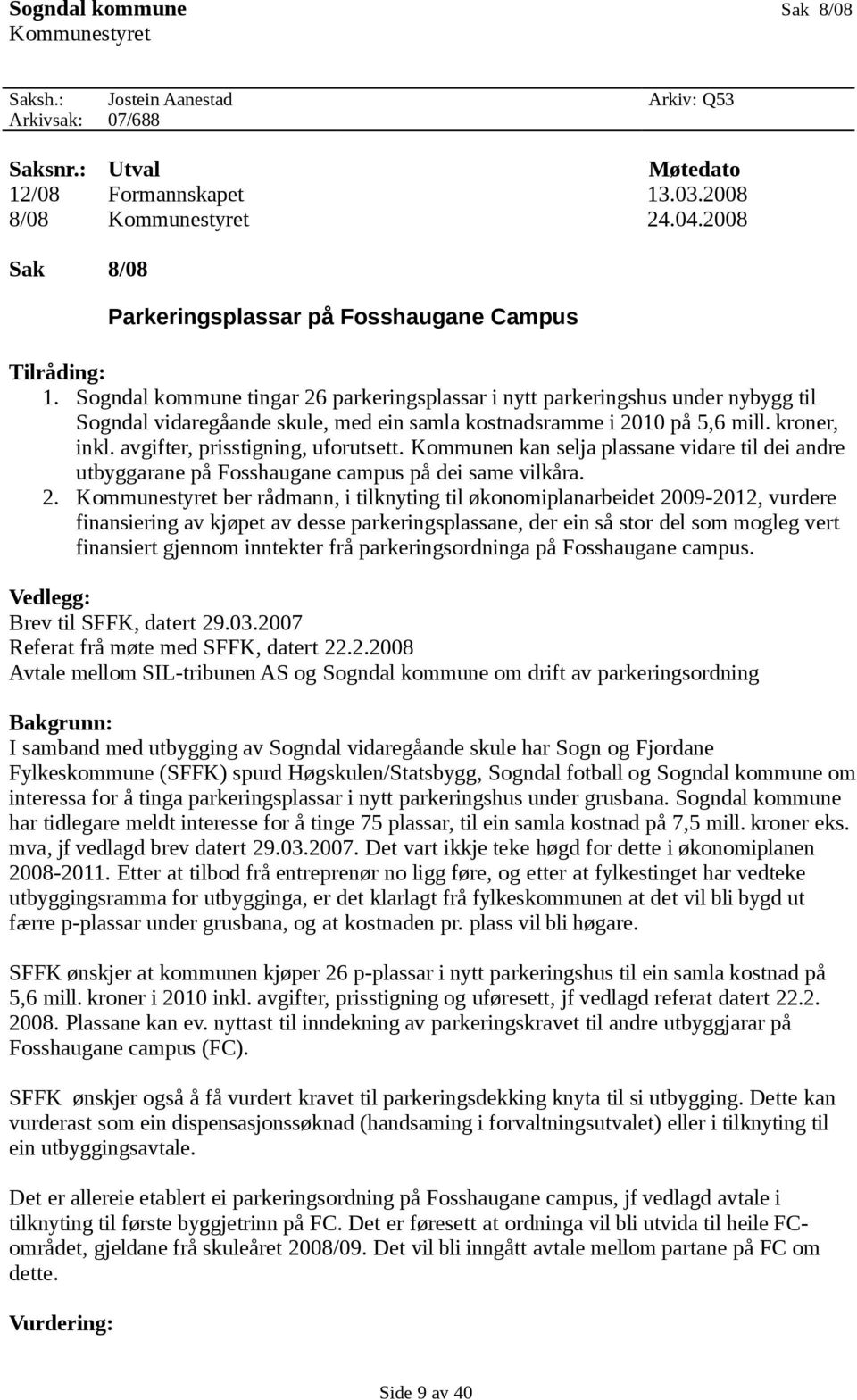 Sogndal kommune tingar 26 parkeringsplassar i nytt parkeringshus under nybygg til Sogndal vidaregåande skule, med ein samla kostnadsramme i 2010 på 5,6 mill. kroner, inkl.