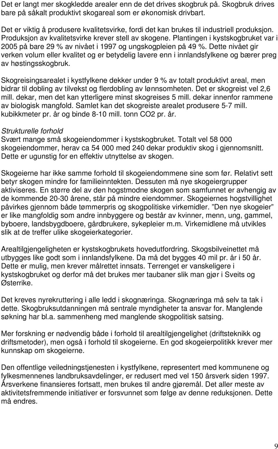 Plantingen i kystskogbruket var i 2005 på bare 29 % av nivået i 1997 og ungskogpleien på 49 %.