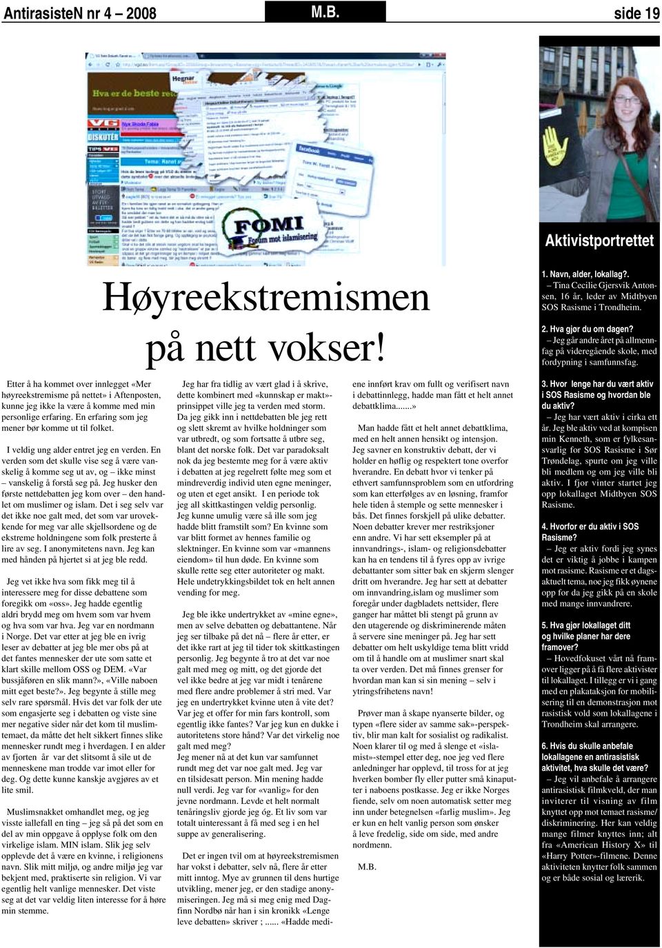 Etter å ha kommet over innlegget «Mer høyreekstremisme på nettet» i Aftenposten, kunne jeg ikke la være å komme med min personlige erfaring. En erfaring som jeg mener bør komme ut til folket.