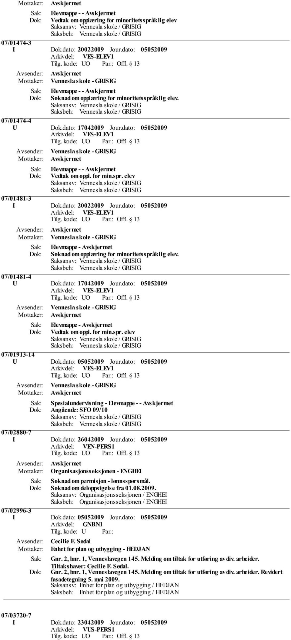 dato: Vennesla skole - GRISIG Avskjermet Elevmappe - - Avskjermet Vedtak om oppl. for min.spr. elev 07/01481-3 I Dok.dato: 20022009 Jour.