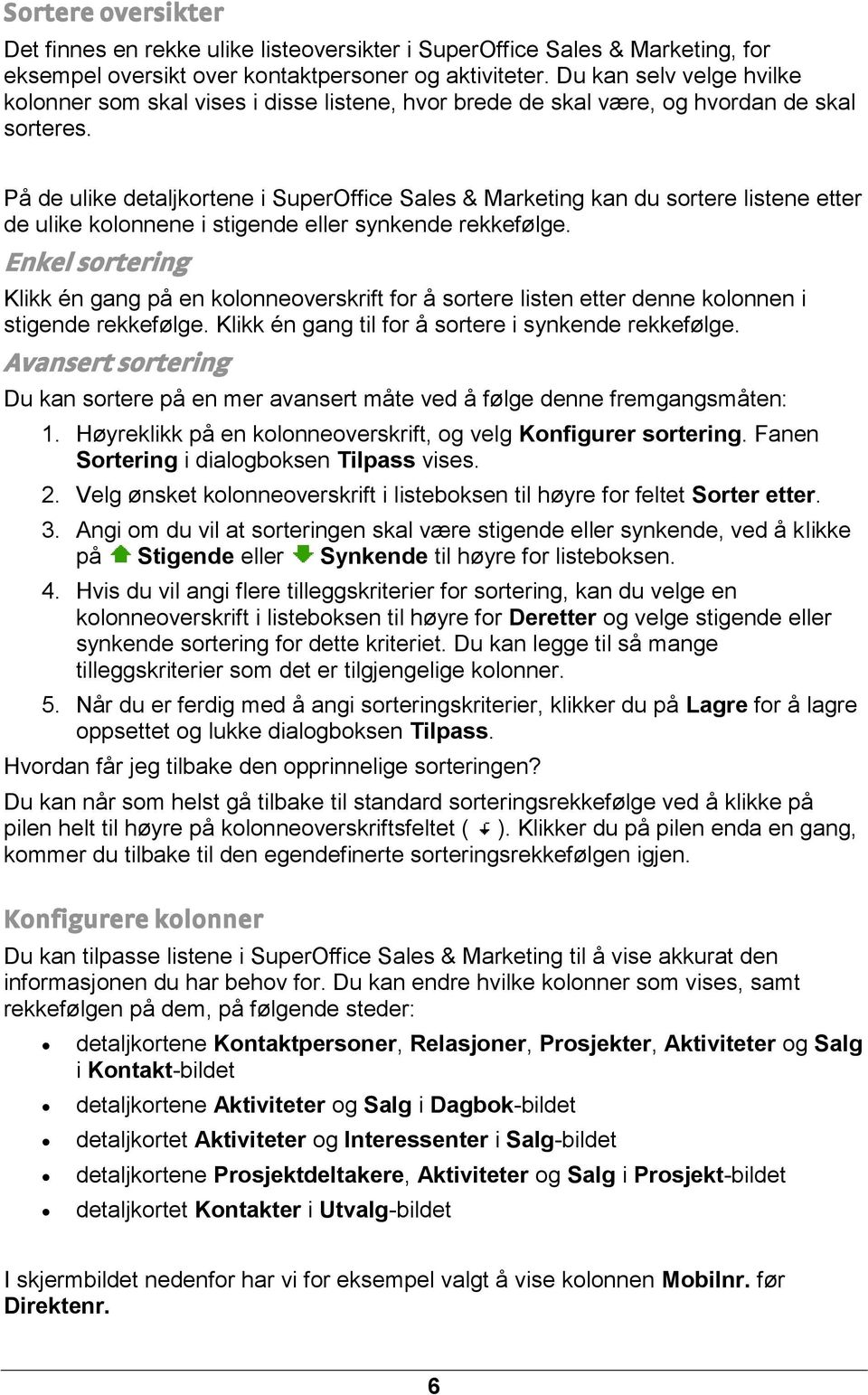 På de ulike detaljkortene i SuperOffice Sales & Marketing kan du sortere listene etter de ulike kolonnene i stigende eller synkende rekkefølge.