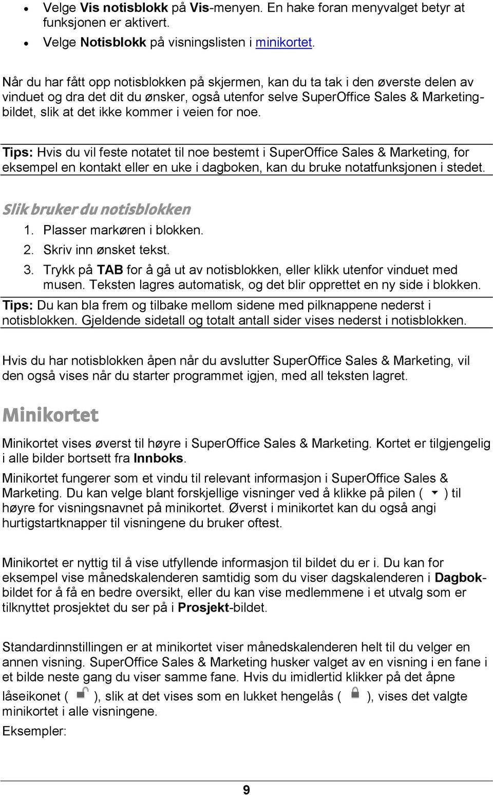 veien for noe. Tips: Hvis du vil feste notatet til noe bestemt i SuperOffice Sales & Marketing, for eksempel en kontakt eller en uke i dagboken, kan du bruke notatfunksjonen i stedet.