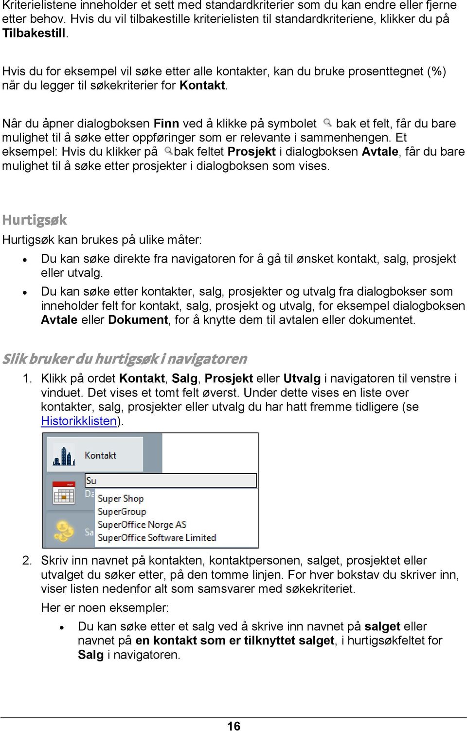 Når du åpner dialogboksen Finn ved å klikke på symbolet bak et felt, får du bare mulighet til å søke etter oppføringer som er relevante i sammenhengen.