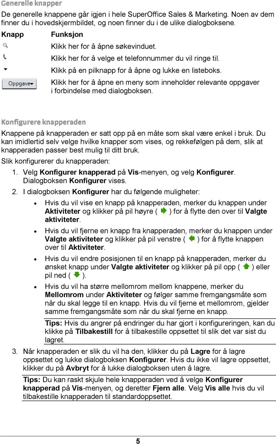 Klikk her for å åpne en meny som inneholder relevante oppgaver i forbindelse med dialogboksen. Konfigurere knapperaden Knappene på knapperaden er satt opp på en måte som skal være enkel i bruk.