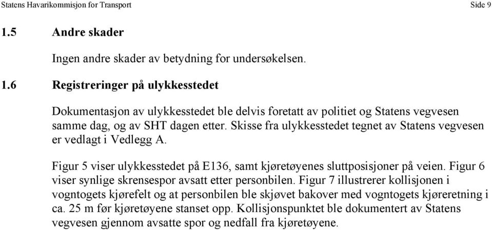 6 Registreringer på ulykkesstedet Dokumentasjon av ulykkesstedet ble delvis foretatt av politiet og Statens vegvesen samme dag, og av SHT dagen etter.