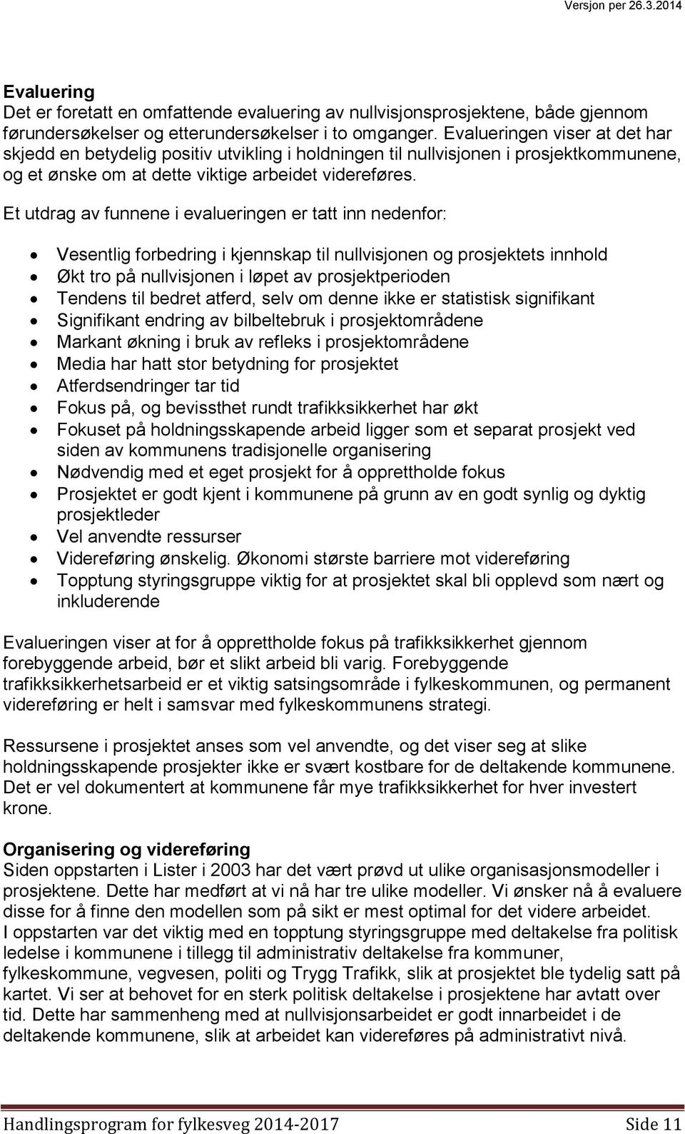 Et utdrag av funnene i evalueringen er tatt inn nedenfor: Vesentlig forbedring i kjennskap til nullvisjonen og prosjektets innhold Økt tro på nullvisjonen i løpet av prosjektperioden Tendens til