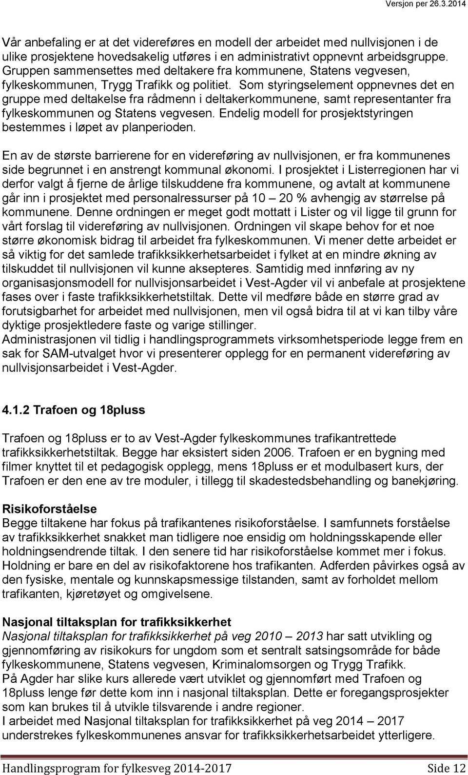 Som styringselement oppnevnes det en gruppe med deltakelse fra rådmenn i deltakerkommunene, samt representanter fra fylkeskommunen og Statens vegvesen.