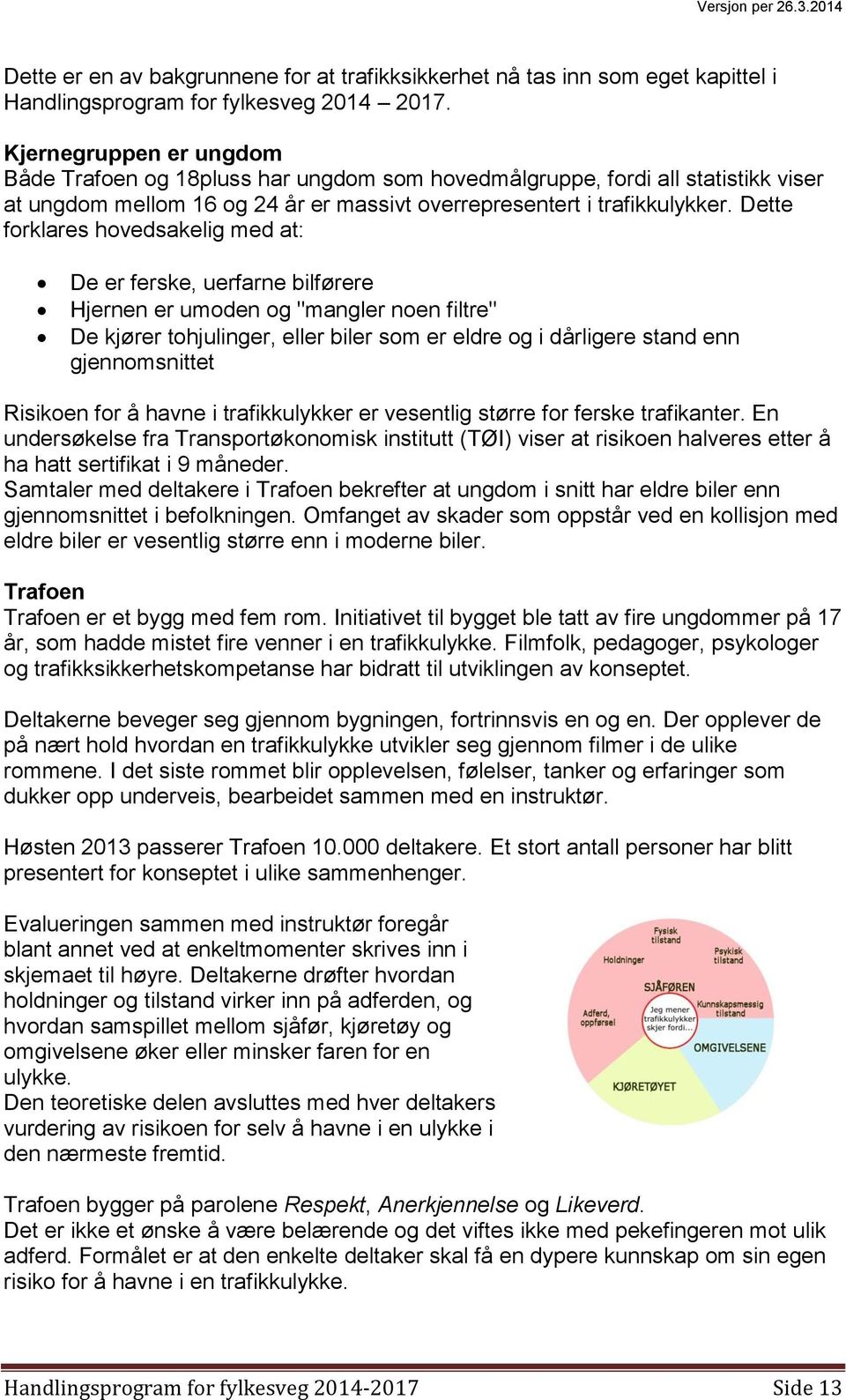 Dette forklares hovedsakelig med at: De er ferske, uerfarne bilførere Hjernen er umoden og "mangler noen filtre" De kjører tohjulinger, eller biler som er eldre og i dårligere stand enn