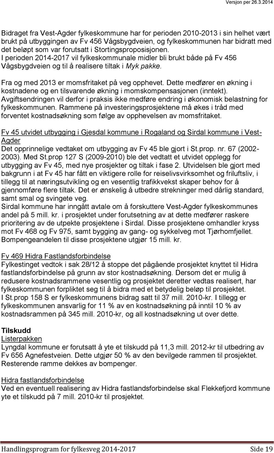 Dette medfører en økning i kostnadene og en tilsvarende økning i momskompensasjonen (inntekt). Avgiftsendringen vil derfor i praksis ikke medføre endring i økonomisk belastning for fylkeskommunen.