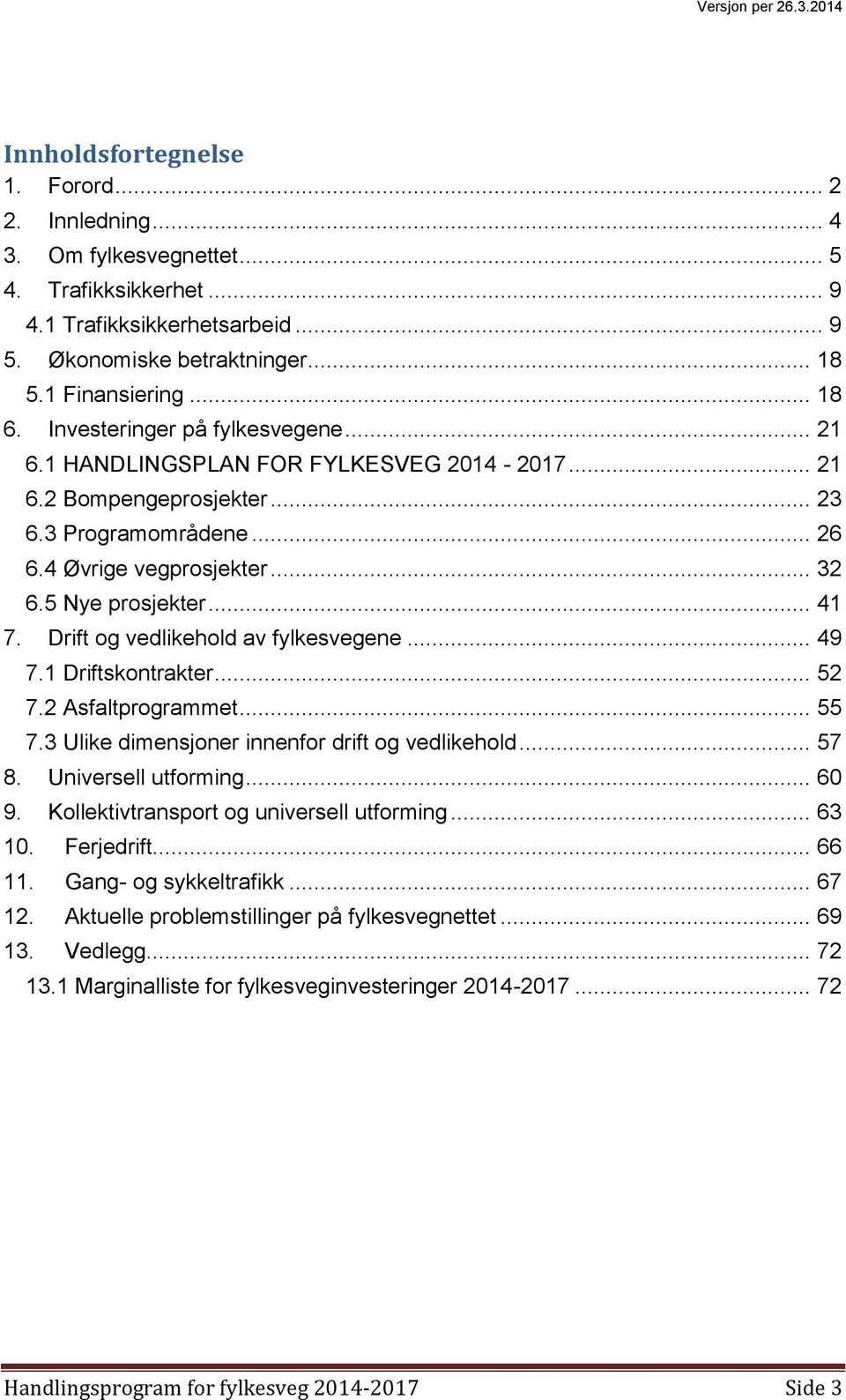 Drift og vedlikehold av fylkesvegene... 49 7.1 Driftskontrakter... 52 7.2 Asfaltprogrammet... 55 7.3 Ulike dimensjoner innenfor drift og vedlikehold... 57 8. Universell utforming... 60 9.