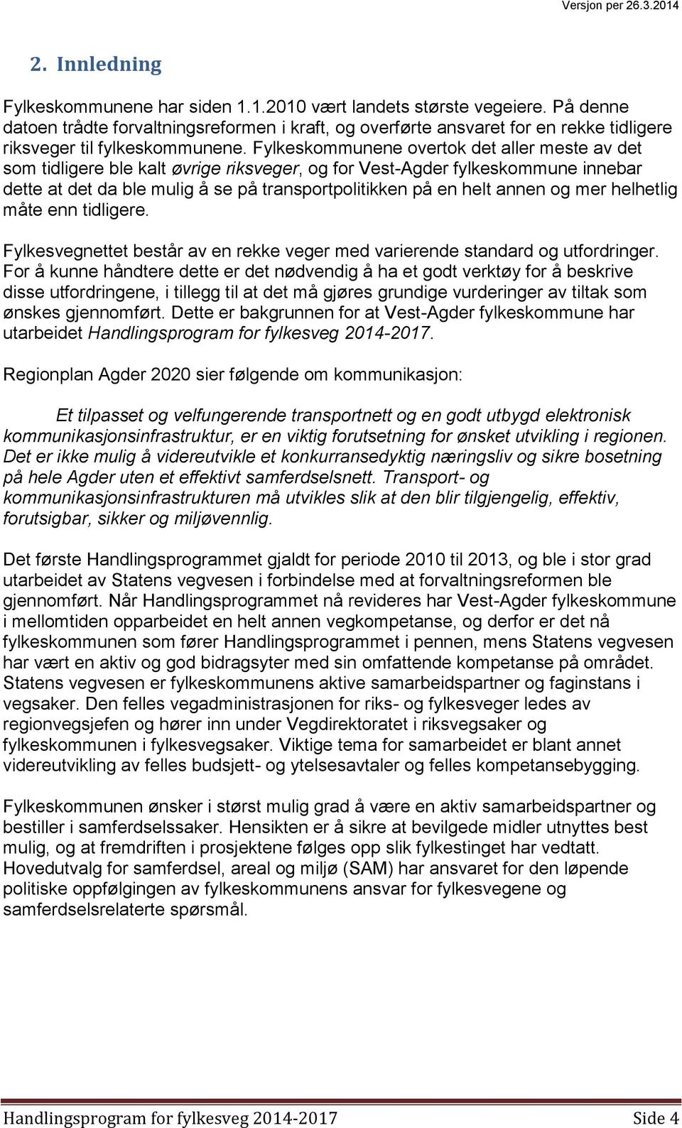 Fylkeskommunene overtok det aller meste av det som tidligere ble kalt øvrige riksveger, og for Vest-Agder fylkeskommune innebar dette at det da ble mulig å se på transportpolitikken på en helt annen