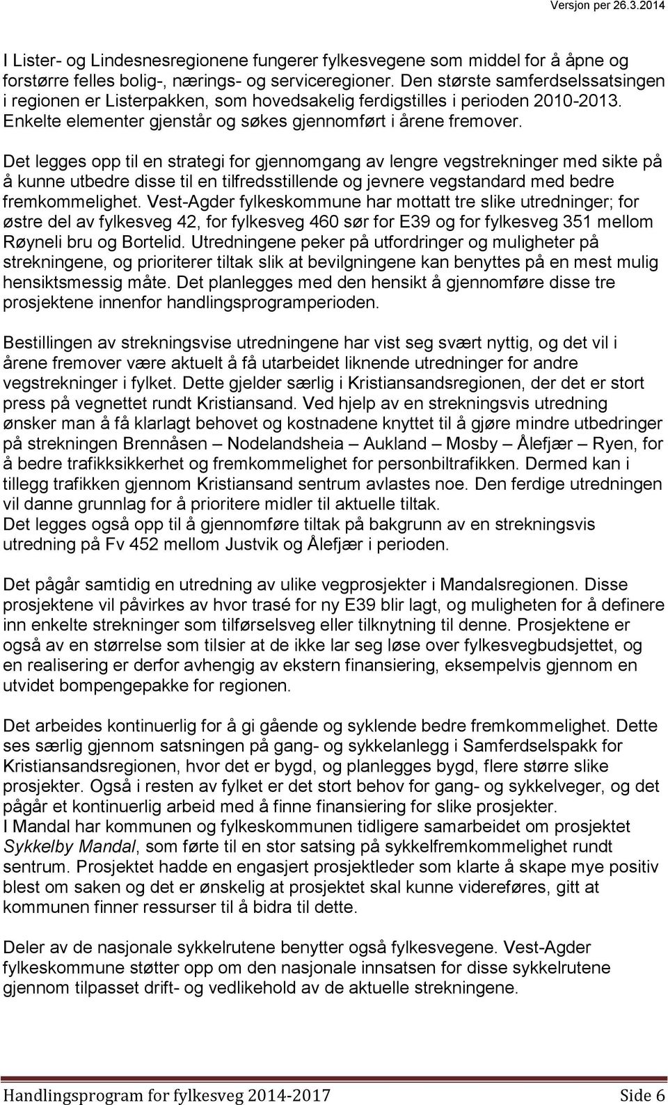 Det legges opp til en strategi for gjennomgang av lengre vegstrekninger med sikte på å kunne utbedre disse til en tilfredsstillende og jevnere vegstandard med bedre fremkommelighet.