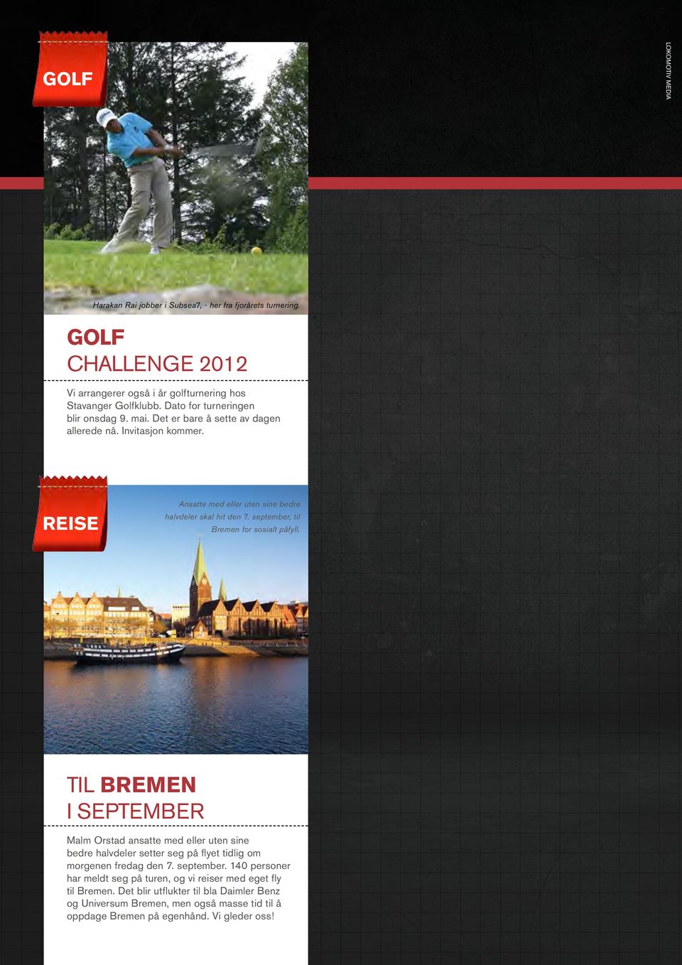 september, til Bremen for sosialt påfyll. TIL BREMEN I SEPTEMBER Malm Orstad ansatte med eller uten sine bedre halvdeler setter seg på flyet tidlig om morgenen fredag den 7. september.