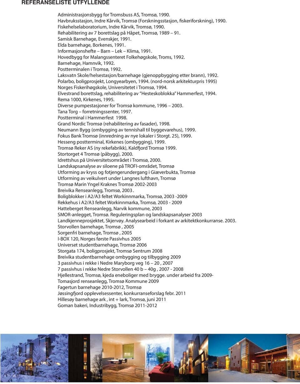Informasjonshefte Barn Lek Klima, 1991. Hovedbygg for Malangssenteret Folkehøgskole, Troms, 1992. Barnehage, Hamnvik, 1992. Postterminalen i Tromsø, 1992.