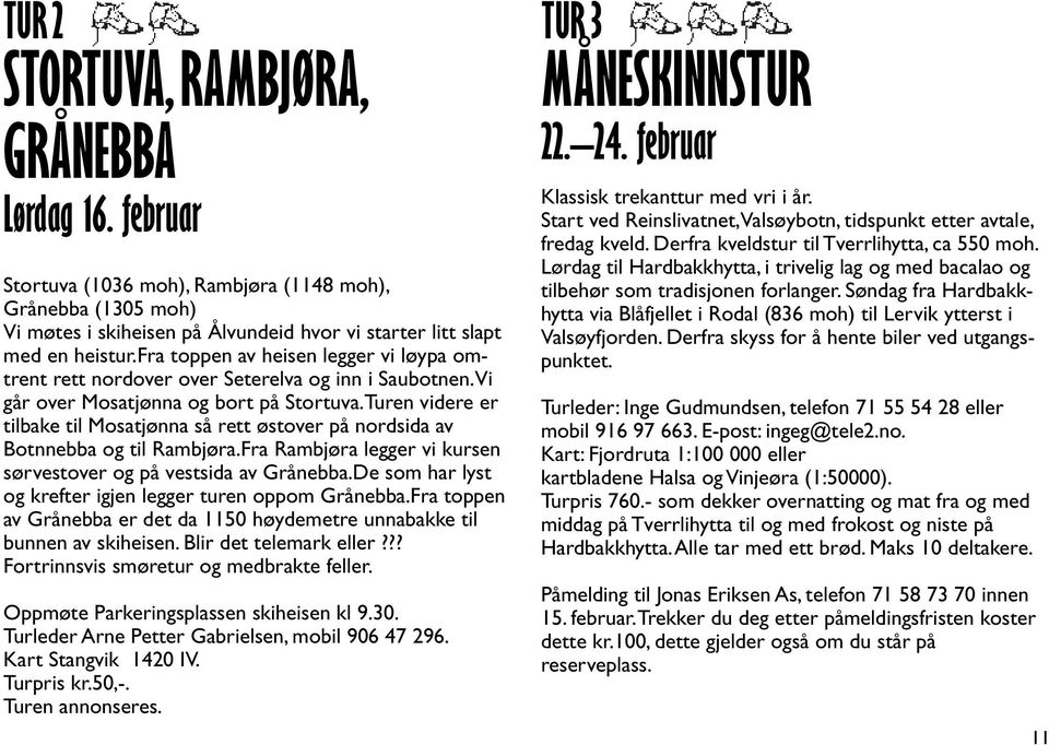 Turen videre er tilbake til Mosatjønna så rett østover på nordsida av Botnnebba og til Rambjøra.Fra Rambjøra legger vi kursen sørvestover og på vestsida av Grånebba.