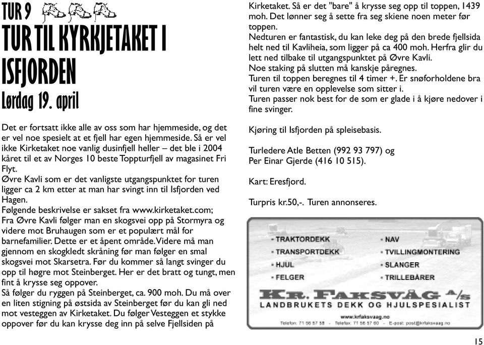 Øvre Kavli som er det vanligste utgangspunktet for turen ligger ca 2 km etter at man har svingt inn til Isfjorden ved Hagen. Følgende beskrivelse er sakset fra www.kirketaket.