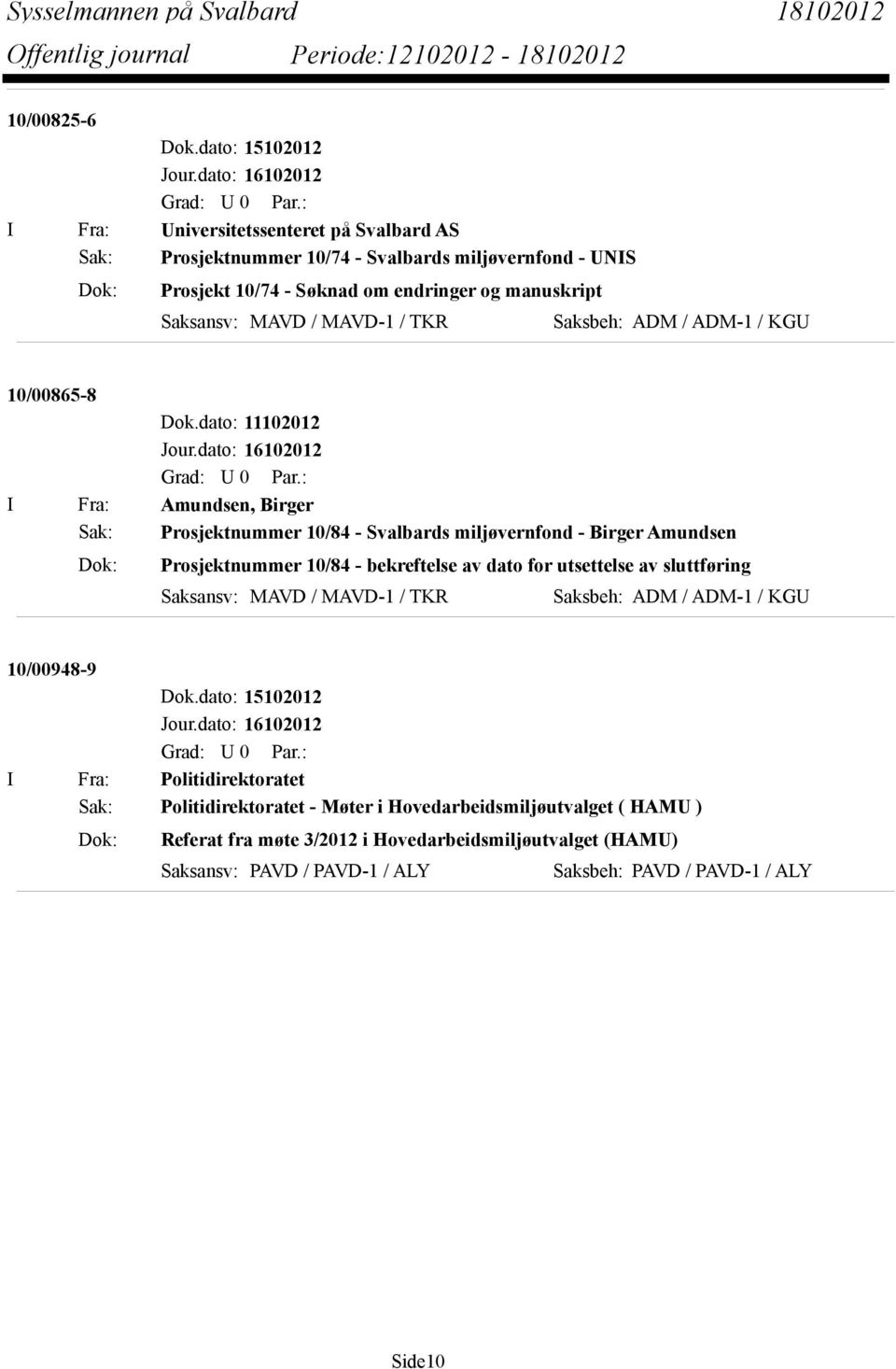 dato: 11102012 I Fra: Amundsen, Birger Sak: Prosjektnummer 10/84 - Svalbards miljøvernfond - Birger Amundsen Dok: Prosjektnummer 10/84 - bekreftelse av dato for utsettelse av