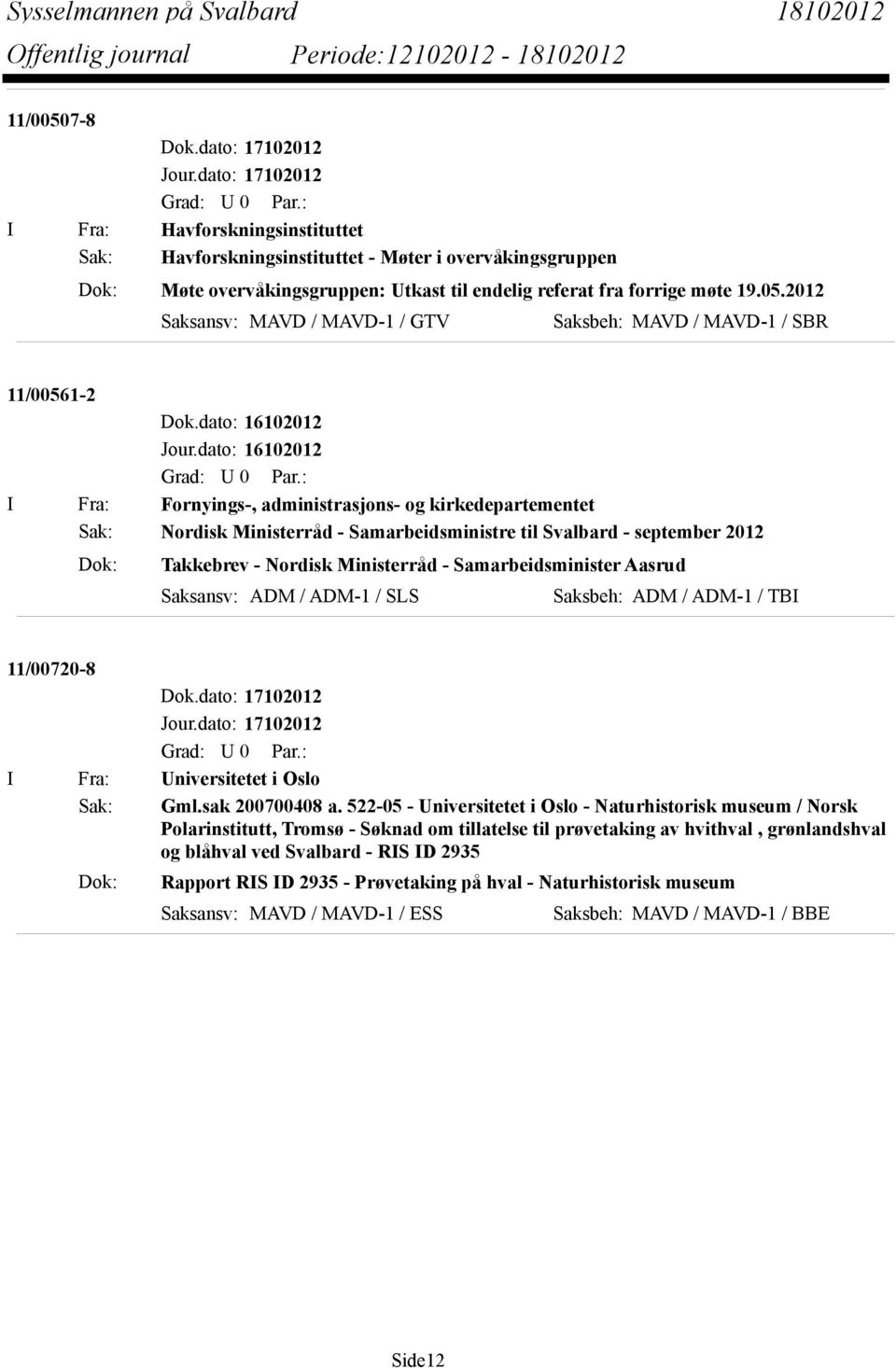 dato: 16102012 I Fra: Fornyings-, administrasjons- og kirkedepartementet Sak: Nordisk Ministerråd - Samarbeidsministre til Svalbard - september 2012 Dok: Takkebrev - Nordisk Ministerråd -