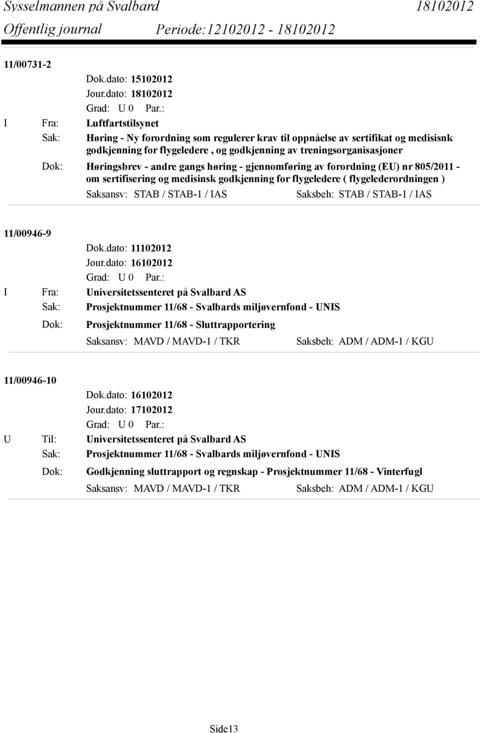 Dok: Høringsbrev - andre gangs høring - gjennomføring av forordning (EU) nr 805/2011 - om sertifisering og medisinsk godkjenning for flygeledere ( flygelederordningen ) Saksansv: STAB / STAB-1 / IAS