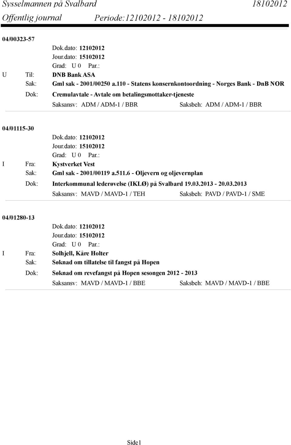 BBR 04/01115-30 I Fra: Kystverket Vest Sak: Gml sak - 2001/00119 a.511.6 - Oljevern og oljevernplan Dok: Interkommunal lederøvelse (IKLØ) på Svalbard 19.03.2013-20.