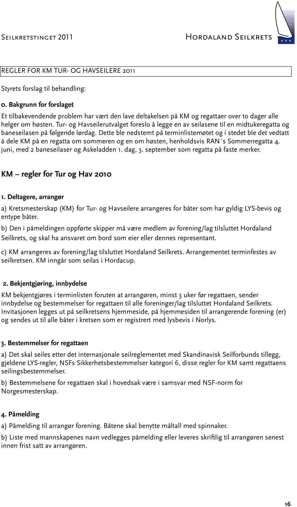 Tur- og Havseilerutvalget foreslo å legge en av seilasene til en midtukeregatta og baneseilasen på følgende lørdag.