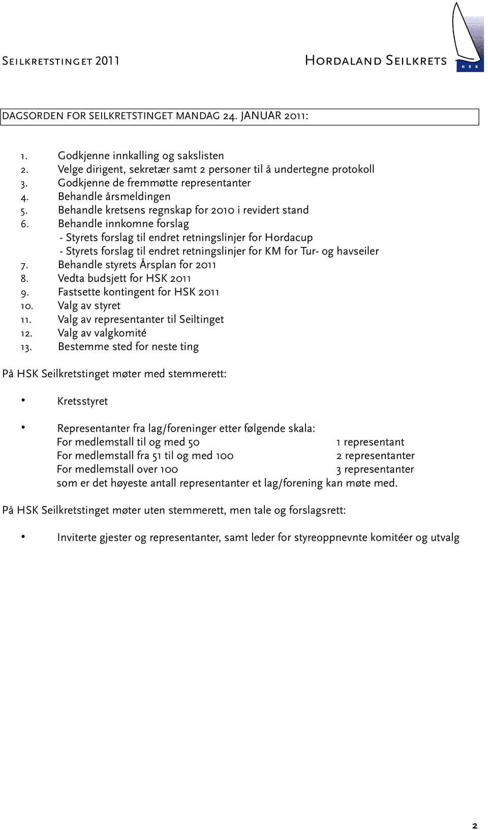 Behandle innkomne forslag - Styrets forslag til endret retningslinjer for Hordacup - Styrets forslag til endret retningslinjer for KM for Tur- og havseiler 7. Behandle styrets Årsplan for 2011 8.