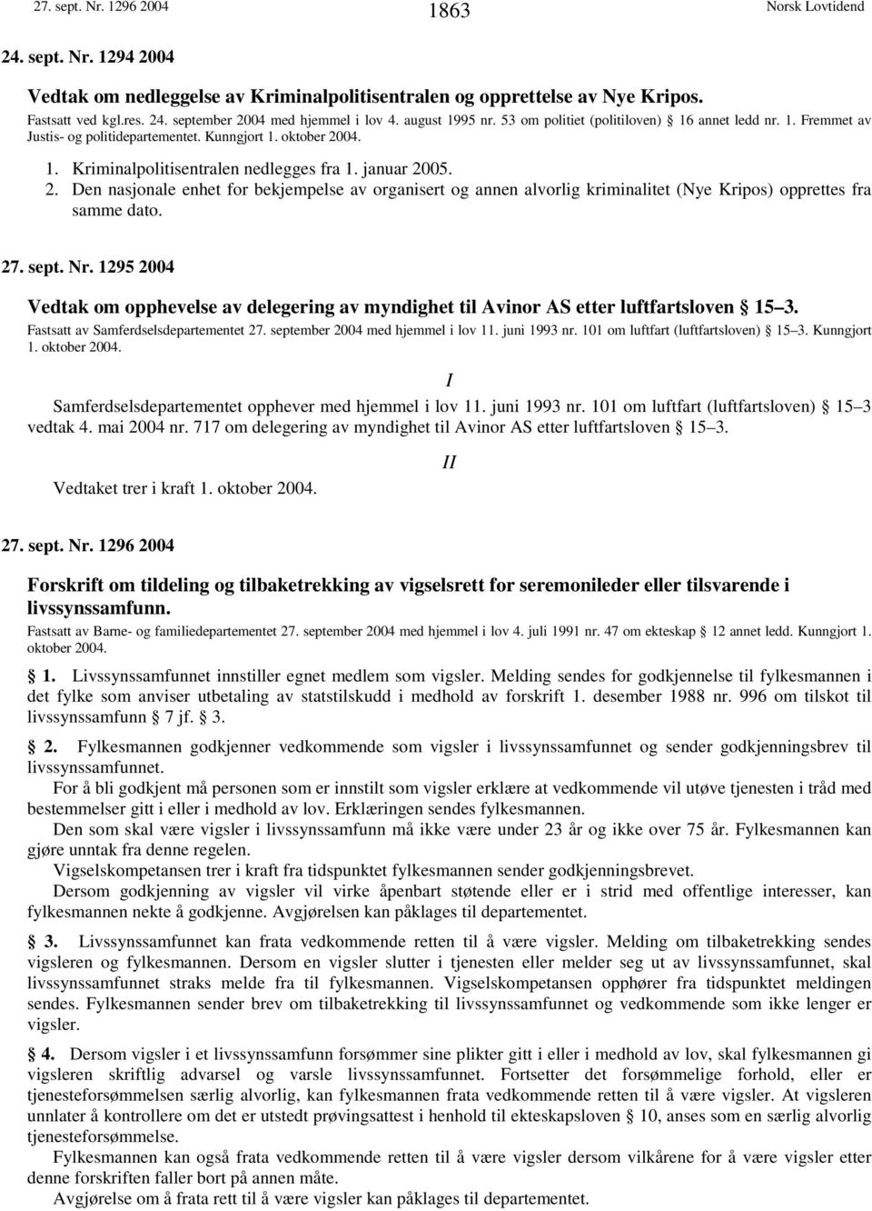 04. 1. Kriminalpolitisentralen nedlegges fra 1. januar 2005. 2. Den nasjonale enhet for bekjempelse av organisert og annen alvorlig kriminalitet (Nye Kripos) opprettes fra samme dato. 27. sept. Nr.