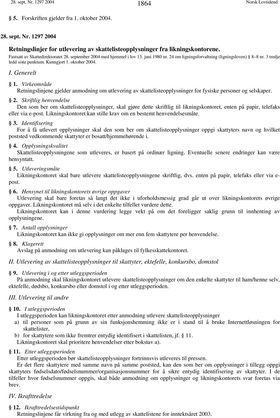 Generelt 1. Virkeområde Retningslinjene gjelder anmodning om utlevering av skattelisteopplysninger for fysiske personer og selskaper. 2.