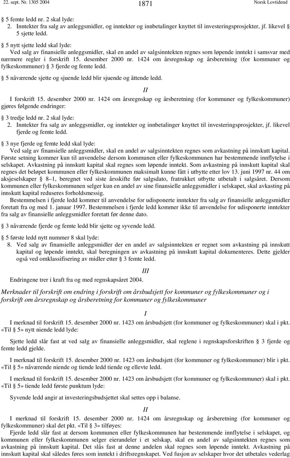 1424 om årsregnskap og årsberetning (for kommuner og fylkeskommuner) 3 fjerde og femte ledd. 5 nåværende sjette og sjuende ledd blir sjuende og åttende ledd. II I forskrift 15. desember 2000 nr.