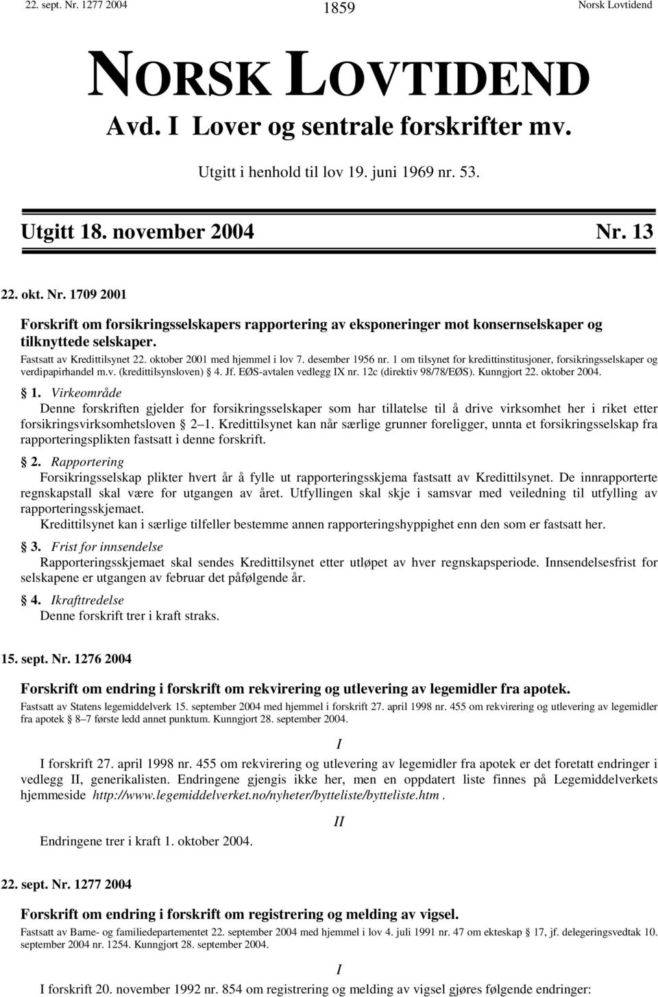 EØS-avtalen vedlegg IX nr. 12c (direktiv 98/78/EØS). Kunngjort 22. oktober 2004. 1. Virkeområde Denne forskriften gjelder for forsikringsselskaper som har tillatelse til å drive virksomhet her i riket etter forsikringsvirksomhetsloven 2 1.