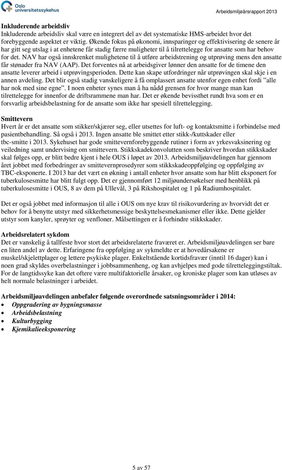 NAV har også innskrenket mulighetene til å utføre arbeidstrening og utprøving mens den ansatte får stønader fra NAV (AAP).