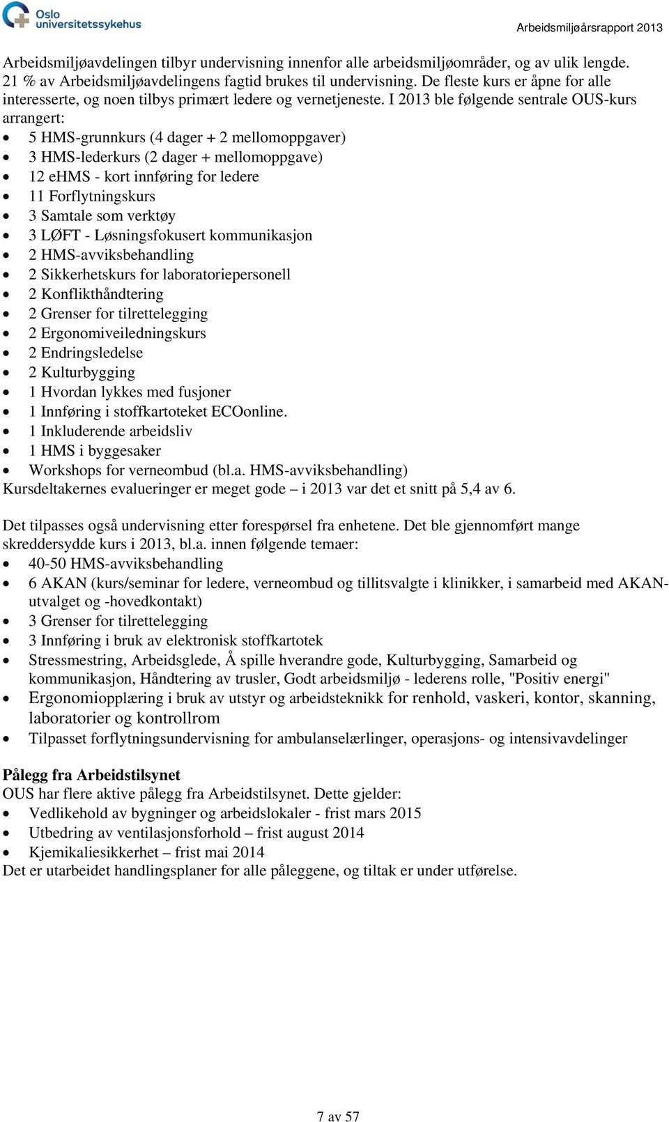 I ble følgende sentrale OUS-kurs arrangert: 5 HMS-grunnkurs (4 dager + 2 mellomoppgaver) 3 HMS-lederkurs (2 dager + mellomoppgave) 12 ehms - kort innføring for ledere 11 Forflytningskurs 3 Samtale