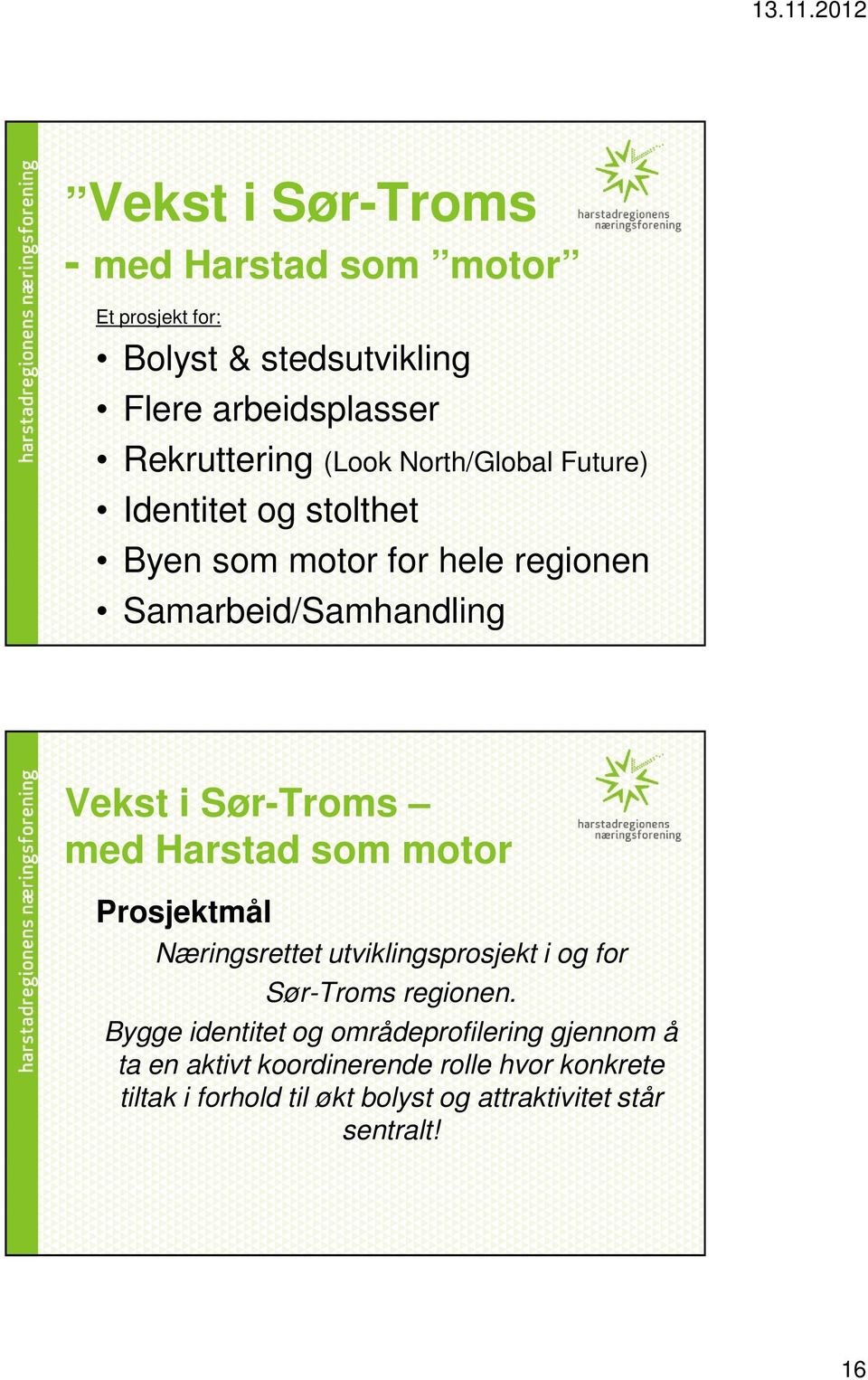 Harstad som motor Prosjektmål Næringsrettet utviklingsprosjekt i og for Sør-Troms regionen.