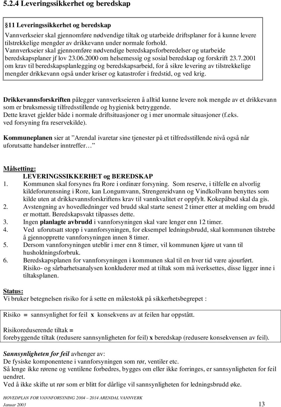 7.2001 om krav til beredskapsplanlegging og beredskapsarbeid, for å sikre levering av tilstrekkelige mengder drikkevann også under kriser og katastrofer i fredstid, og ved krig.