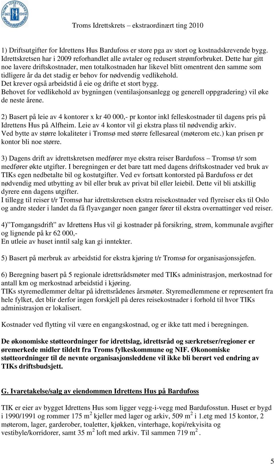 Det krever også arbeidstid å eie og drifte et stort bygg. Behovet for vedlikehold av bygningen (ventilasjonsanlegg og generell oppgradering) vil øke de neste årene.