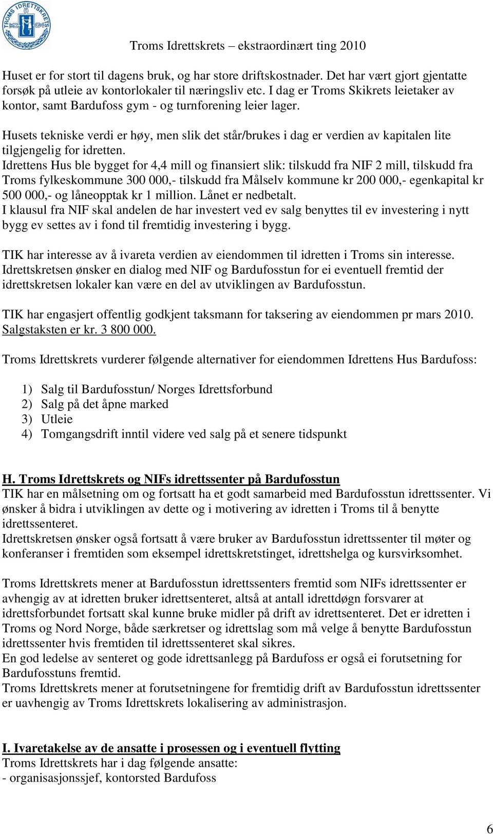 Husets tekniske verdi er høy, men slik det står/brukes i dag er verdien av kapitalen lite tilgjengelig for idretten.