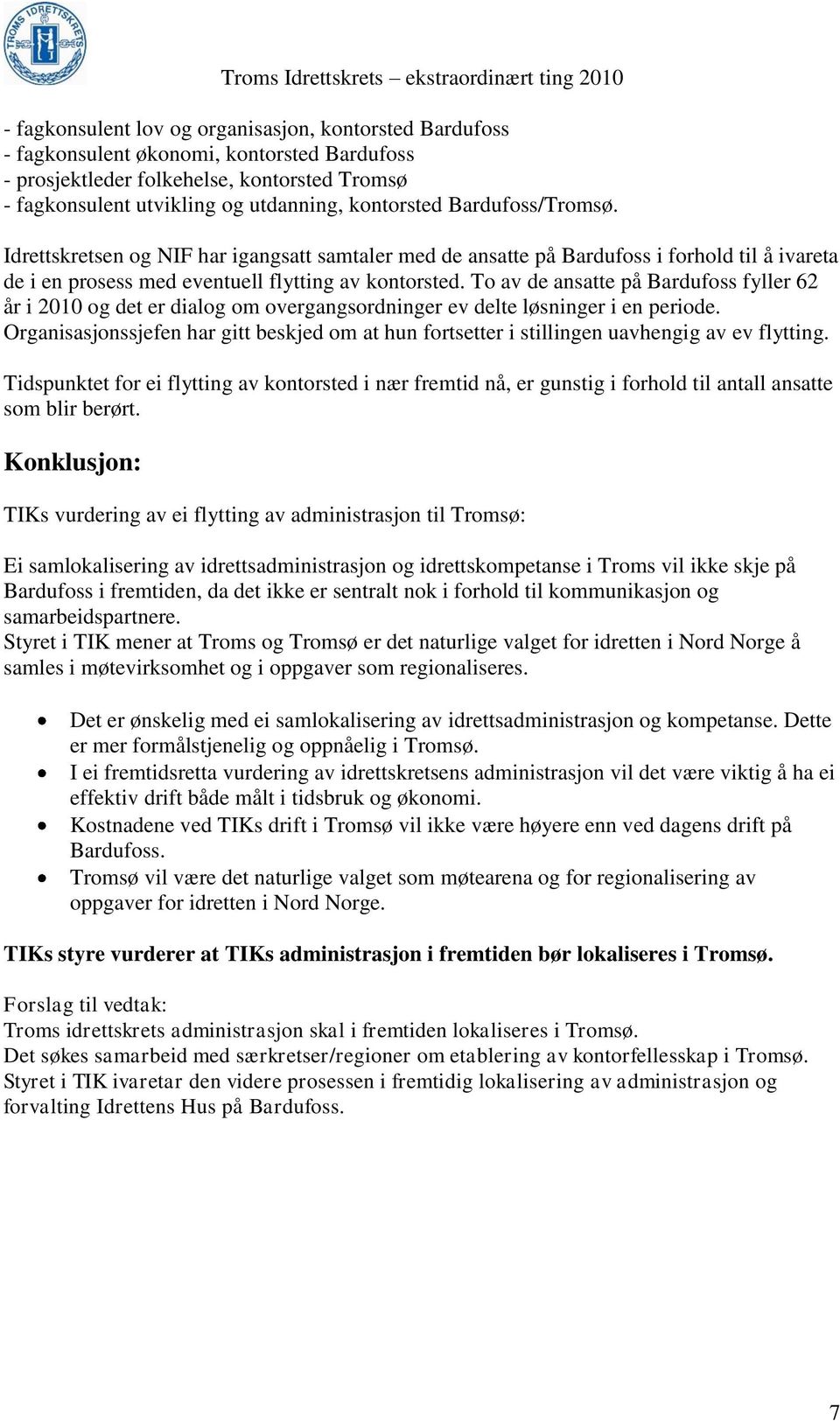 To av de ansatte på Bardufoss fyller 62 år i 2010 og det er dialog om overgangsordninger ev delte løsninger i en periode.