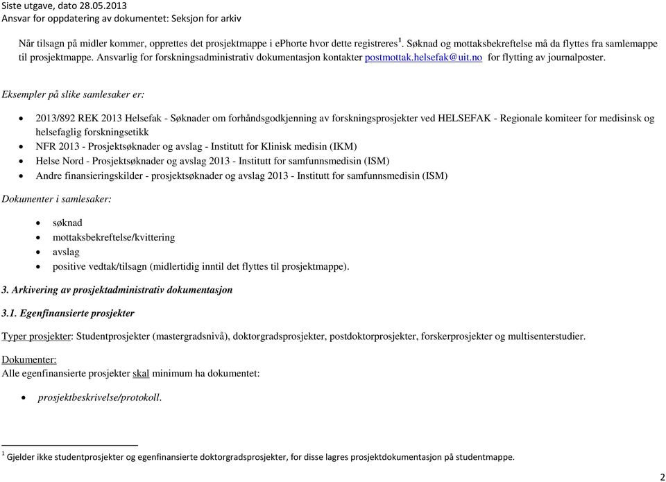 Eksempler på slike samlesaker er: 2013/892 REK 2013 Helsefak - Søknader om forhåndsgodkjenning av forskningsprosjekter ved HELSEFAK - Regionale komiteer for medisinsk og helsefaglig forskningsetikk