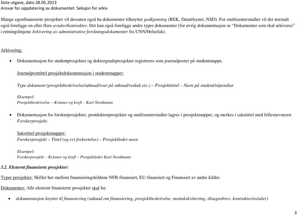 Det kan også foreligge andre typer dokumenter (for øvrig dokumentasjon se Dokumenter som skal arkiveres i retningslinjene Arkivering av administrative forskningsdokumenter fra UNN/Helsefak).