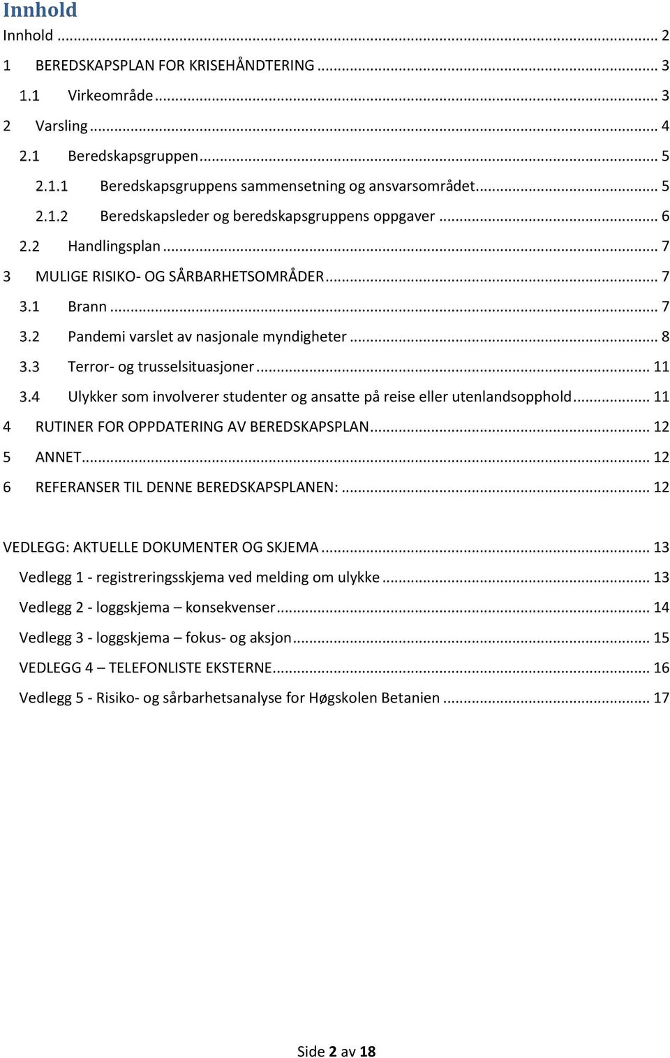 .. 8 Terror- og trusselsituasjoner... 11 Ulykker som involverer studenter og ansatte på reise eller utenlandsopphold... 11 4 RUTINER FOR OPPDATERING AV BEREDSKAPSPLAN... 12 5 ANNET.