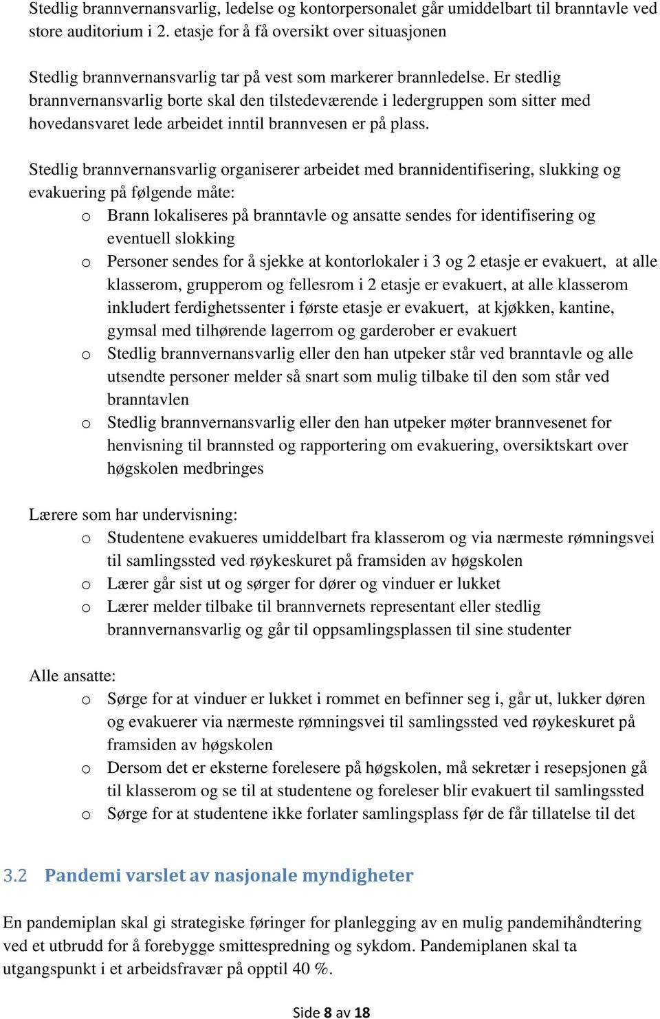 Er stedlig brannvernansvarlig borte skal den tilstedeværende i ledergruppen som sitter med hovedansvaret lede arbeidet inntil brannvesen er på plass.