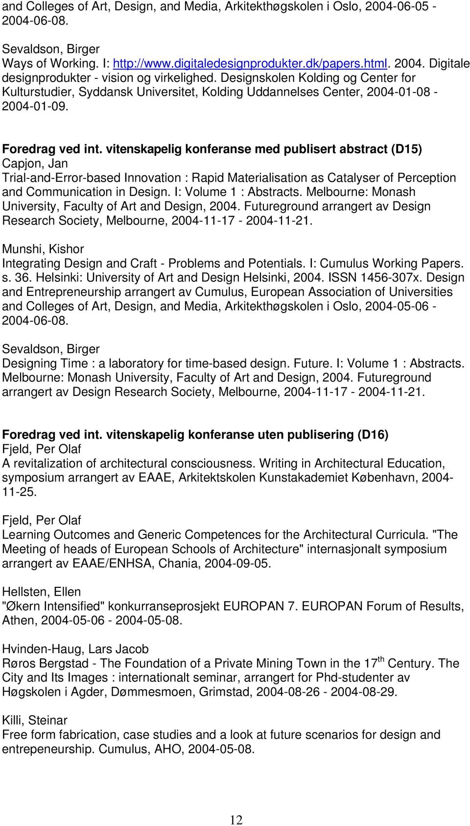 vitenskapelig konferanse med publisert abstract (D15) Capjon, Jan Trial-and-Error-based Innovation : Rapid Materialisation as Catalyser of Perception and Communication in Design.