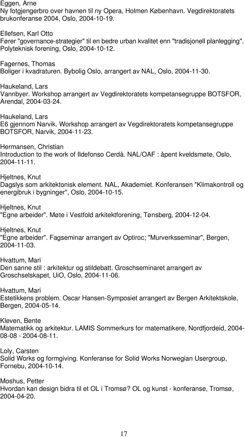 Bybolig Oslo, arrangert av NAL, Oslo, 2004-11-30. Haukeland, Lars Vannbyer. Workshop arrangert av Vegdirektoratets kompetansegruppe BOTSFOR, Arendal, 2004-03-24. Haukeland, Lars E6 gjennom Narvik.