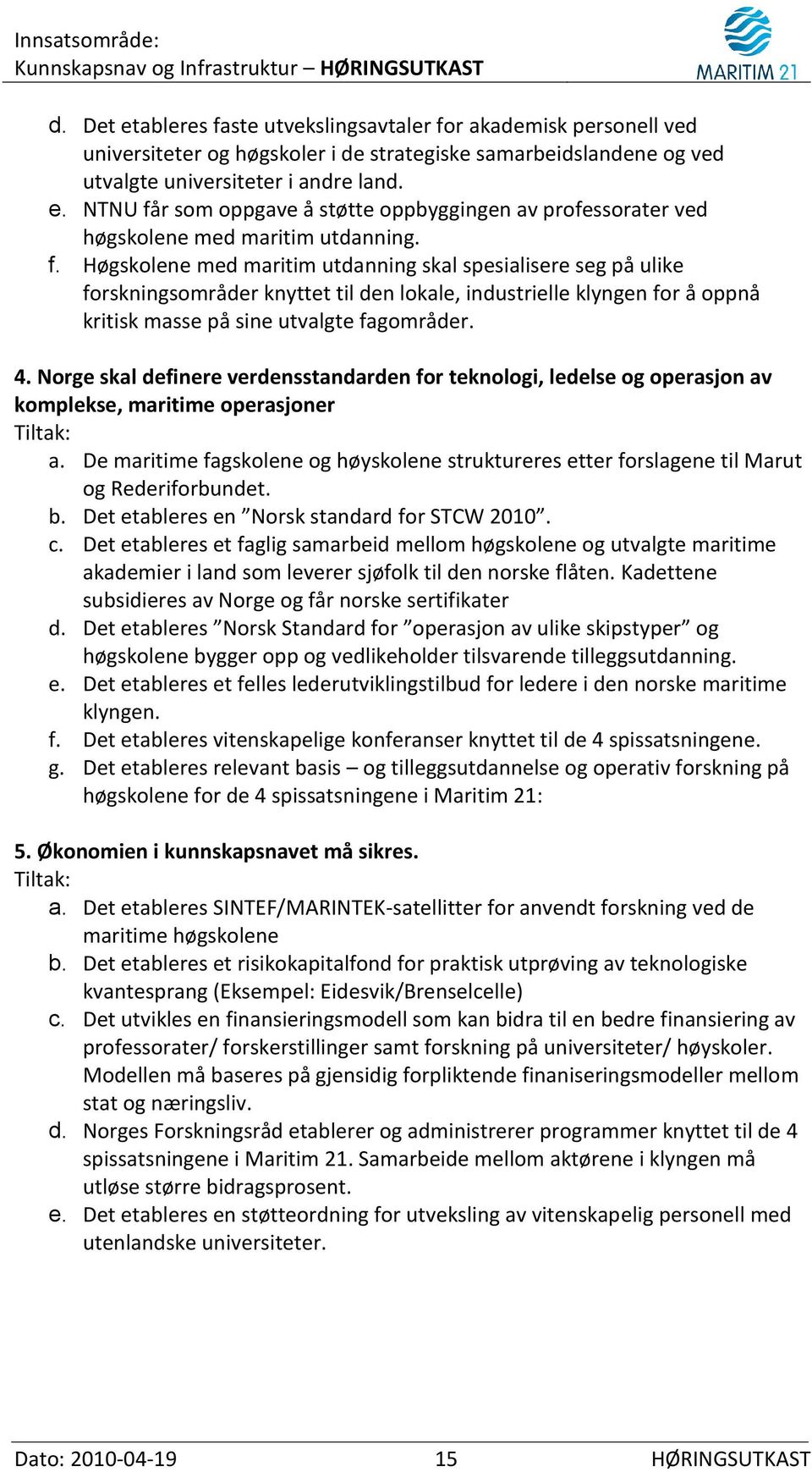 Norge skal definere verdensstandarden for teknologi, ledelse og operasjon av komplekse, maritime operasjoner Tiltak: a.