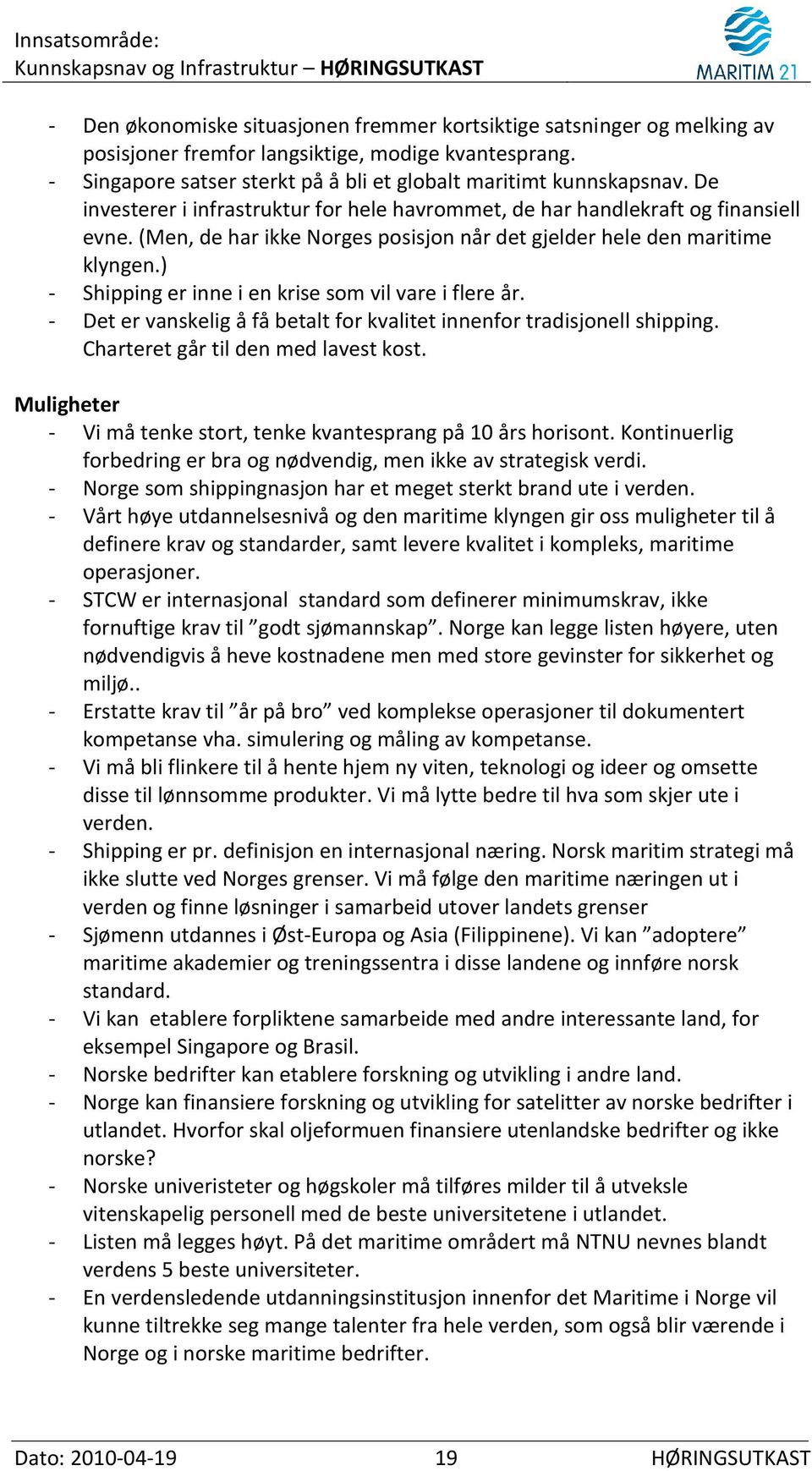 ) - Shipping er inne i en krise som vil vare i flere år. - Det er vanskelig å få betalt for kvalitet innenfor tradisjonell shipping. Charteret går til den med lavest kost.