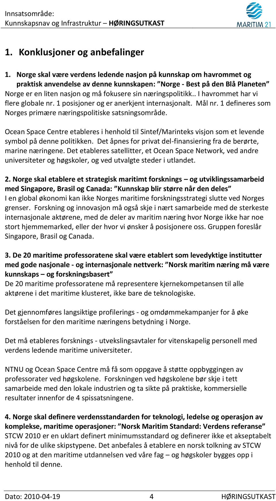 næringspolitikk.. I havrommet har vi flere globale nr. 1 posisjoner og er anerkjent internasjonalt. Mål nr. 1 defineres som Norges primære næringspolitiske satsningsområde.