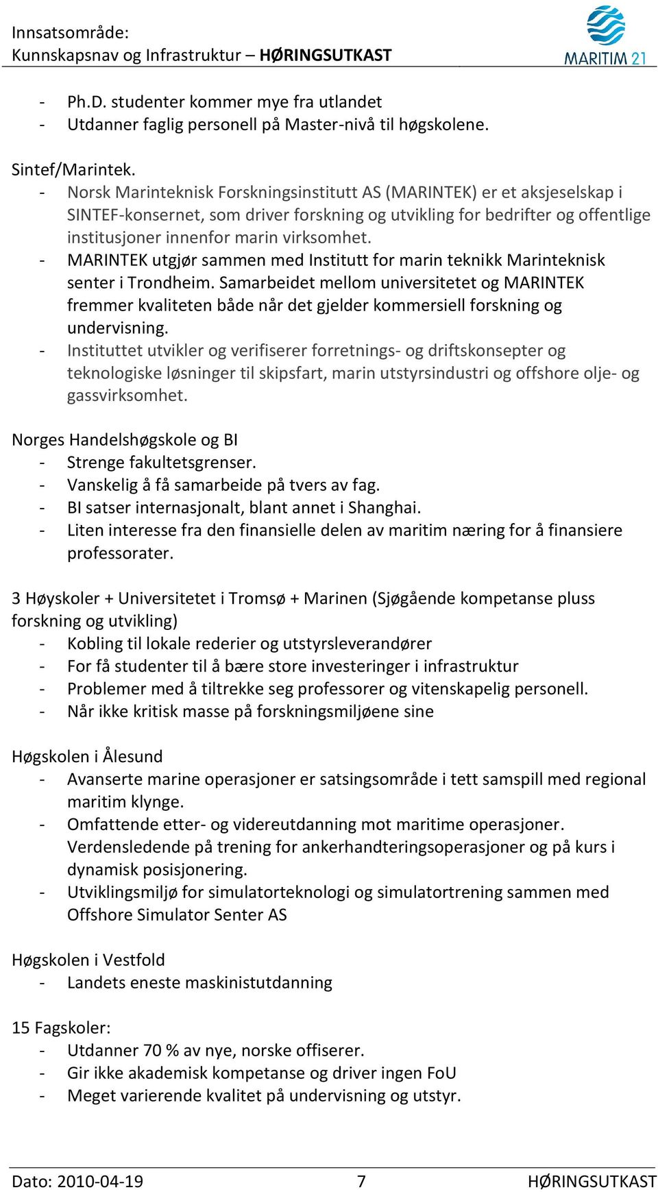 - MARINTEK utgjør sammen med Institutt for marin teknikk Marinteknisk senter i Trondheim.