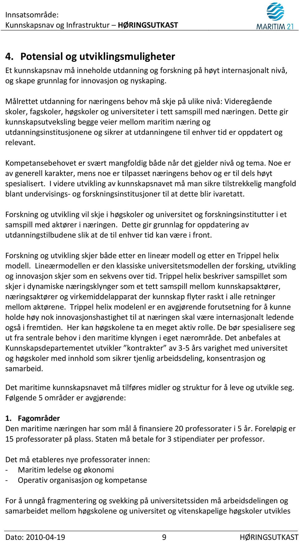 Dette gir kunnskapsutveksling begge veier mellom maritim næring og utdanningsinstitusjonene og sikrer at utdanningene til enhver tid er oppdatert og relevant.