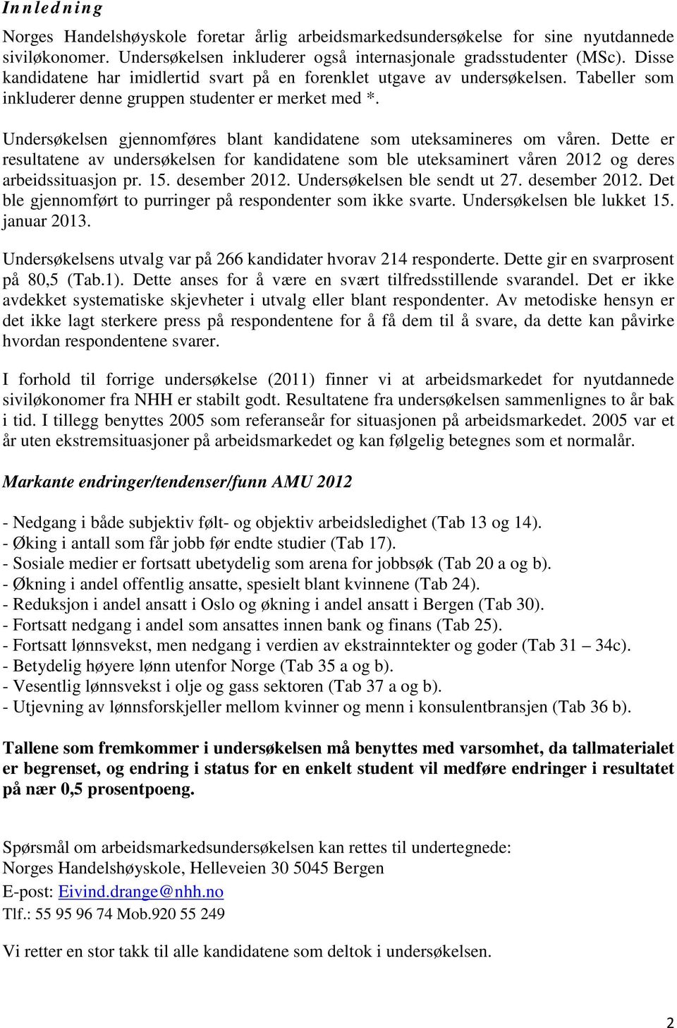 Undersøkelsen gjennomføres blant kandidatene som uteksamineres om våren. Dette er resultatene av undersøkelsen for kandidatene som ble uteksaminert våren 2012 og deres arbeidssituasjon pr. 15.