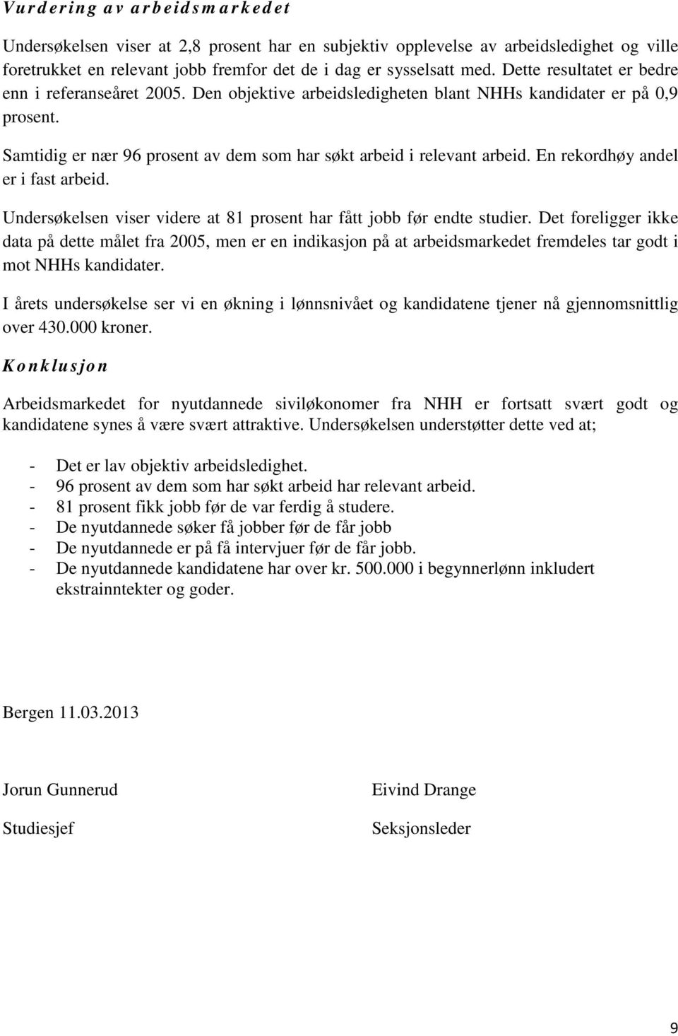 En rekordhøy andel er i fast arbeid. Undersøkelsen viser videre at 81 prosent har fått jobb før endte studier.